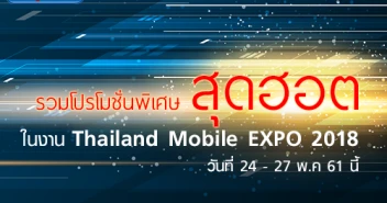 รวมโปรโมชั่นพิเศษสุดฮอตในงาน Thailand Mobile EXPO 2018 วันที่ 24 - 27 พ.ค. 61