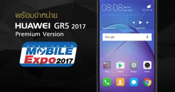 Huawei GR5 2017 Premium Version พร้อมจำหน่ายในงาน โมบาย เอ็กซ์โป 2017 ชูประกันเครื่องนาน 2 ปี