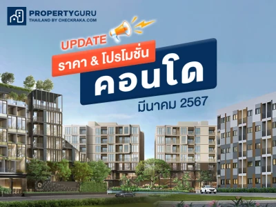 Update ราคา & โปรโมชั่น คอนโด โปรฯ เด่น ราคาดี มีนาคม 2567