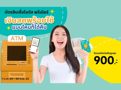 บัตรสินเชื่อโลตัสพรีเมียร์ เงินสดพร้อมใช้...แบบไหนก็ได้คืน รับเครดิตเงินคืนสูงสุด 900 บาท*