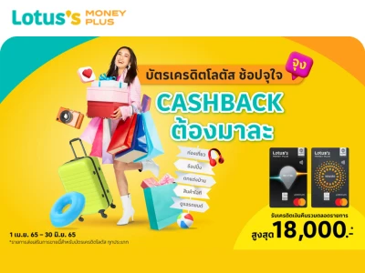 บัตรเครดิตโลตัส ช้อปจุใจ CASHBACK ต้องมาละ รับเครดิตเงินคืนรวมสูงสุด 18,000 บาท*