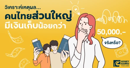 วิเคราะห์เหตุผล...คนไทยส่วนใหญ่มีเงินเก็บน้อยกว่า 50,000 บาทจริงหรือ?