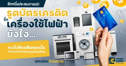 อีกหนึ่งประสบการณ์! รูด "บัตรเครดิต" ซื้อเครื่องใช้ไฟฟ้ายังไง...ผ่อนน้อย จ่ายสบาย แบบไม่ต้องเสียดอกเบี้ย ตามแบบฉบับของมนุษย์เงินเดือน