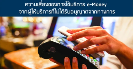 ความเสี่ยงของการใช้บริการเงินอิเล็กทรอนิกส์ (e-Money) จากผู้ให้บริการที่ไม่ได้รับอนุญาตจากทางการ