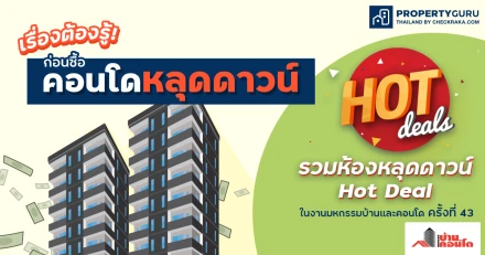 เรื่องต้องรู้! ก่อนซื้อคอนโดหลุดดาวน์ รวมห้องหลุดดาวน์  Hot Deal ในงานมหกรรมบ้านและคอนโด ครั้งที่ 43