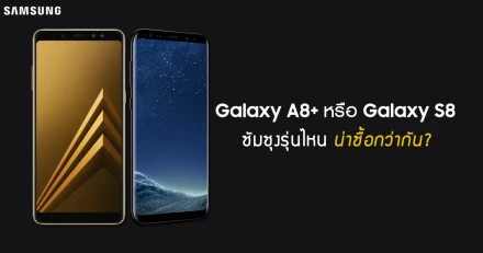 รีวิว เปรียบเทียบ Samsung Galaxy A8+ กับ Samsung Galaxy S8 รุ่นไหนน่าซื้อกว่ากัน?