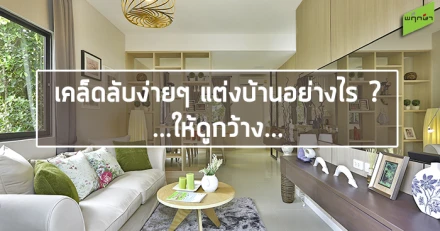 เคล็ดลับง่ายๆ แต่งบ้านอย่างไร ?...ให้ดูกว้าง