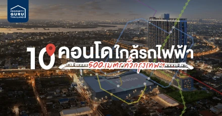 คอนโดติดรถไฟฟ้า! 10 โครงการ ภายใน 500 เมตร ทั่วกรุงเทพฯ 2564