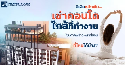 มีเงินหลักพัน...เช่าคอนโดใกล้ที่ทำงานโซนลาดพร้าว-พหลโยธิน ที่ไหนได้บ้าง?