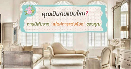 คุณเป็นคนแบบไหน? ทายนิสัยจาก "สไตล์การแต่งห้อง" ของคุณ