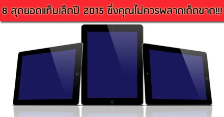 8 สุดยอดแท็บเล็ตปี 2015 ซึ่งคุณไม่ควรพลาดเด็ดขาด!!!