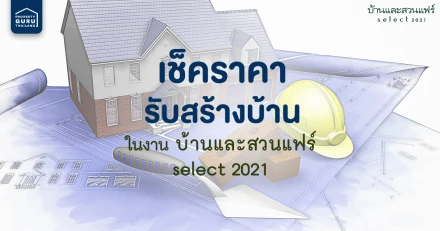 เช็คราคา รับสร้างบ้าน ภายในงานบ้านและสวนแฟร์ Select 2021