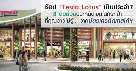 ช้อป "TESCO LOTUS" เป็นประจำ? 8 ตัวช่วยประหยัดเงินในกระเป๋า ที่คุณอาจไม่รู้.. จากบัตรเครดิตเทสโก้ฯ