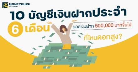 10 อันดับบัญชีเงินฝากประจำ 6 เดือน ยอดเงินฝาก 500,000 บาทขึ้นไป...ที่ไหนดอกสูง? ประจำเเดือนกันยายน 2567