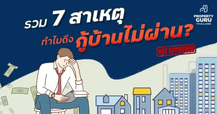 รวม 7 สาเหตุ ทำไมถึงกู้บ้านไม่ผ่าน ?