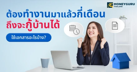 ต้องทำงานมาแล้วกี่เดือน ถึงจะกู้บ้านได้ ใช้เอกสารอะไรบ้าง?