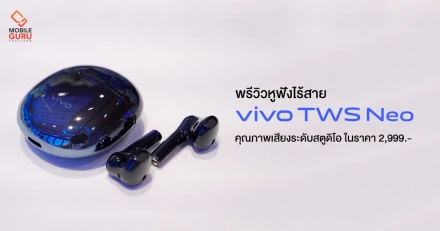 พรีวิว หูฟังไร้สาย Vivo TWS NEO ดีไซน์หรู คุณภาพเสียงระดับสตูดิโอ ในราคาเบาๆ 2,999.-