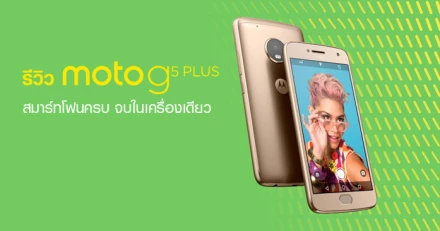 รีวิว Moto G5 Plus สมาร์ทโฟนครบ จบในเครื่องเดียว