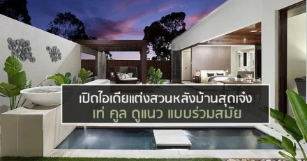 เปิดไอเดียแต่งสวนหลังบ้านสุดเจ๋ง ให้เท่ คูล ดูแนว แบบร่วมสมัย