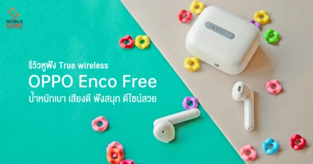 รีวิว OPPO Enco Free หูฟัง True wireless น้ำหนักเบา เสียงดี ฟังสนุก ดีไซน์สวย