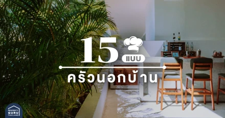 15 แบบ ครัวนอกบ้าน เปลี่ยนบรรยากาศทานข้าวร่วมกันของคนในบ้านให้มีสีสันยิ่งขึ้น