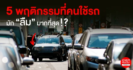 5 พฤติกรรมที่คนใช้รถมัก "ลืม" มากที่สุด 