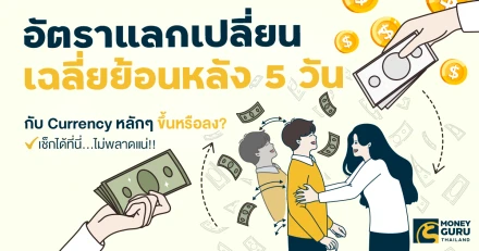 อัตราแลกเปลี่ยนเฉลี่ยย้อนหลัง 5 วัน กับ Currency หลักๆ ขึ้นหรือลง? เช็กได้ที่นี่...ไม่พลาดแน่!!