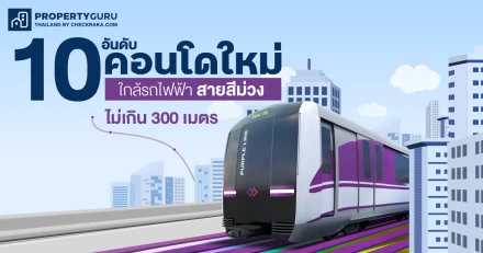 10 อันดับ คอนโดใหม่ใกล้รถไฟฟ้าสายสีม่วง ปี 2567 ไม่เกิน 300 เมตร