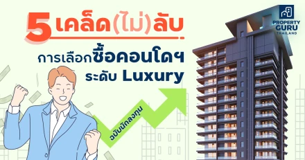 5 เคล็ด (ไม่) ลับ การเลือกซื้อคอนโดฯ ระดับ Luxury ฉบับนักลงทุน