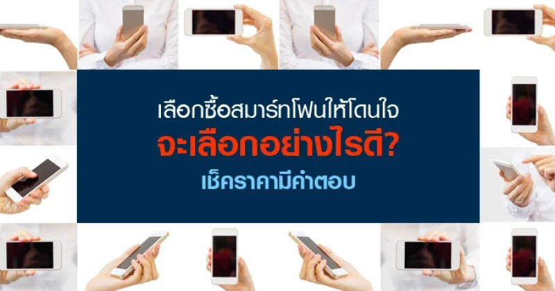 เลือกซื้อสมาร์ทโฟนให้โดนใจ .. จะเลือกอย่างไรดี? เช็คราคามีคำตอบ