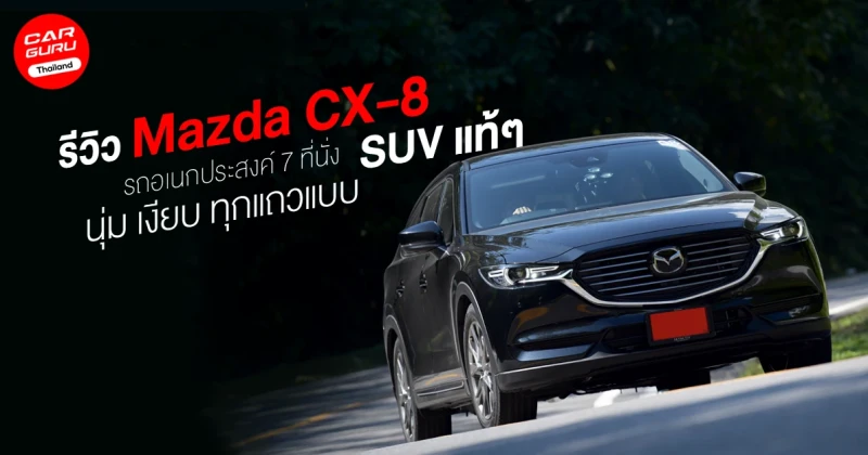 รีวิว Mazda CX-8 รถอเนกประสงค์ 7 ที่นั่ง นุ่มเงียบทุกแถว แบบ SUV แท้ๆ