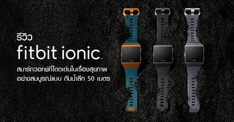 รีวิว Fitbit Ionic สมาร์ทวอทช์ที่โดดเด่นในเรื่องสุขภาพอย่างสมบูรณ์แบบ ป้องกันน้ำลึก 50 เมตร