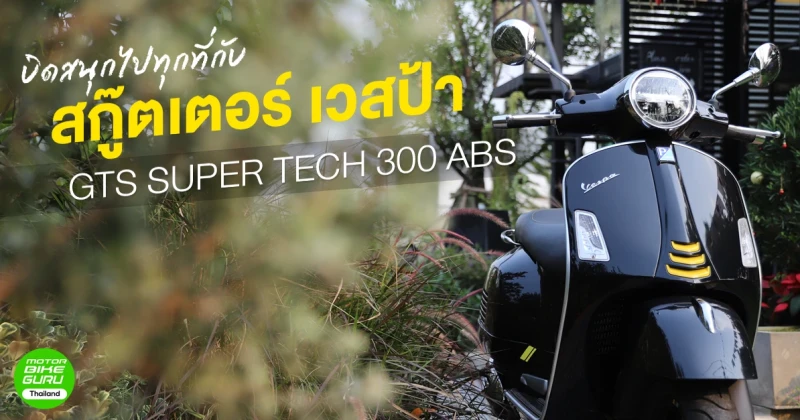 รีวิว บิดสนุกไปทุกที่กับสกู๊ตเตอร์ เวสป้า GTS SUPER TECH 300 ABS