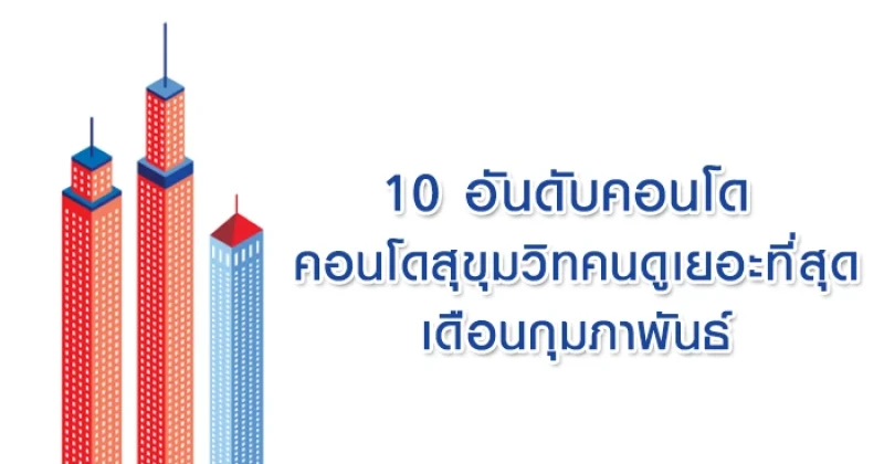 10 อันดับคอนโดสุขุมวิทคนดูเยอะที่สุดเดือนกุมภาพันธ์