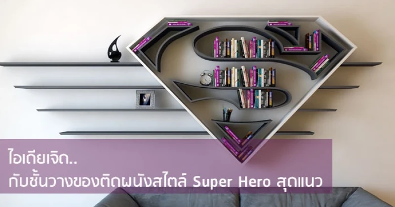 ไอเดียเจิดกับชั้นวางของติดผนังสไตล์ Super Hero สุดแนว