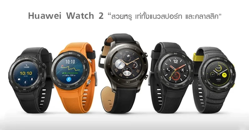 Huawei Watch 2 "สวยหรู เท่ทั้งแนวสปอร์ท และคลาสสิค"