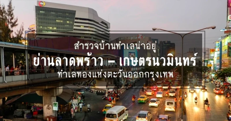 สำรวจบ้านทำเลน่าอยู่ ย่าน"ลาดพร้าว - เกษตรนวมินทร์" ทำเลทองแห่งตะวันออกกรุงเทพ