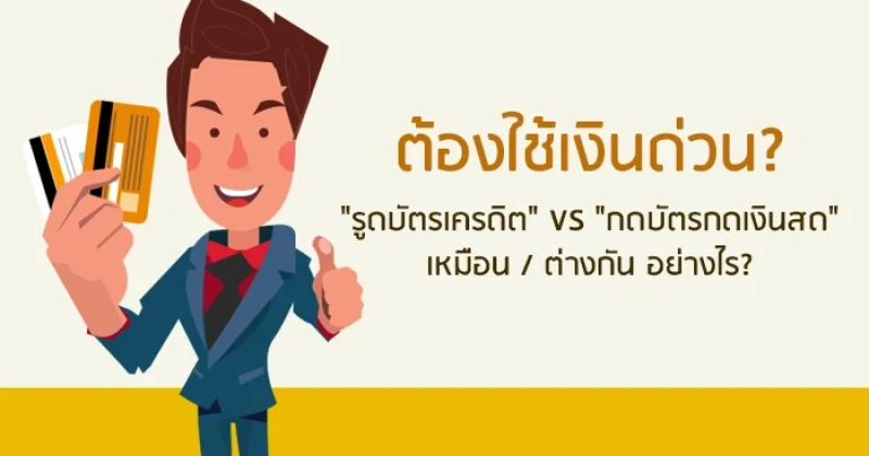 ต้องใช้เงินด่วน? "รูดบัตรเครดิต" VS "กดบัตรกดเงินสด" เหมือน/ต่างกัน อย่างไร?