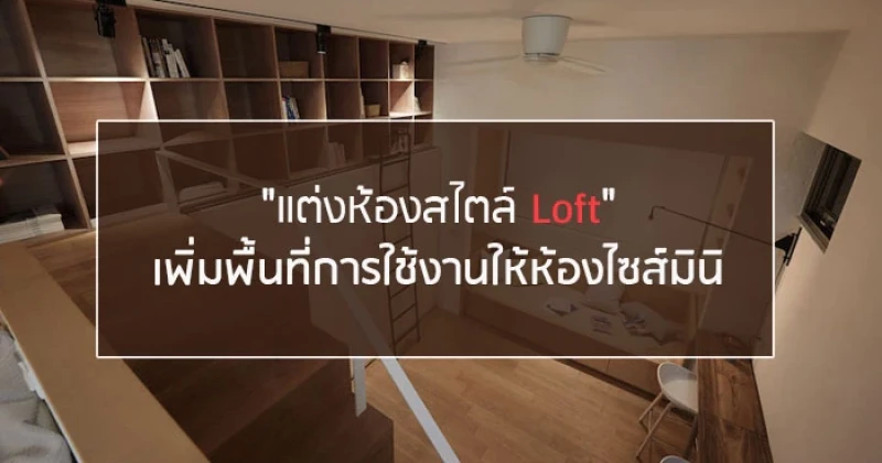 "แต่งห้องสไตล์ Loft" เพิ่มพื้นที่การใช้งานให้ห้องไซส์มินิ