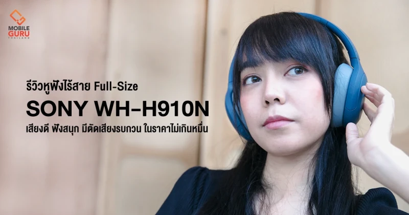 รีวิว Sony WH-H910N หูฟังไร้สาย Full-Size เสียงดี ฟังสนุก มีตัดเสียงรบกวนขั้นเทพ ในราคาไม่เกินหมื่น