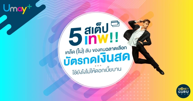 5 สเต็ปเทพ!! เคล็ด (ไม่) ลับ ของคนฉลาดเลือก "บัตรกดเงินสด"...ใช้ยังไงไม่ให้ดอกเบี้ยบาน