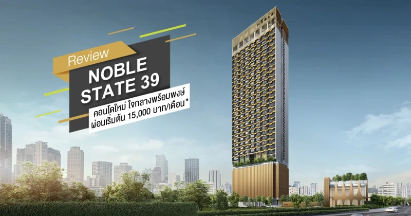 รีวิวโครงการ โนเบิล สเตท 39 (Noble State 39) คอนโดแบรนด์ใหม่ตัว Top จาก Noble แต่ราคา Affordable