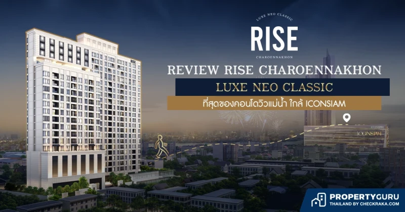 รีวิว Rise Charoennakhon Luxe Neo Classic ที่สุดของคอนโดวิวแม่น้ำสไตล์เรียบหรู ใกล้ ICONSIAM