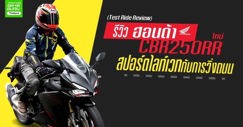 รีวิว ฮอนด้า CBR250RR ใหม่ สปอร์ตไลท์เวทกับการวิ่งถนน (Test Ride Review)