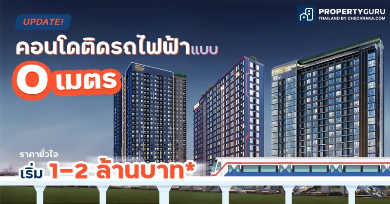 UPDATE คอนโดติดรถไฟฟ้า 0 เมตร ราคายั่วใจเริ่ม 1-2 ล้านบาท