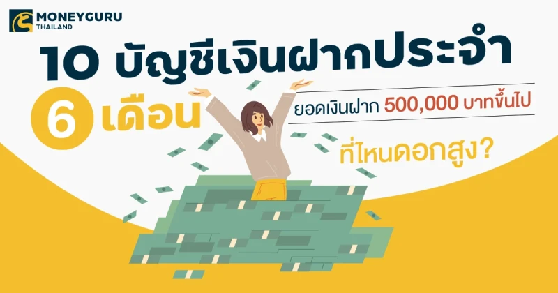 10 อันดับบัญชีเงินฝากประจำ 6 เดือน ยอดเงินฝาก 500,000 บาทขึ้นไป...ที่ไหนดอกสูง? ประจำเดือนพฤศจิกายน 2567