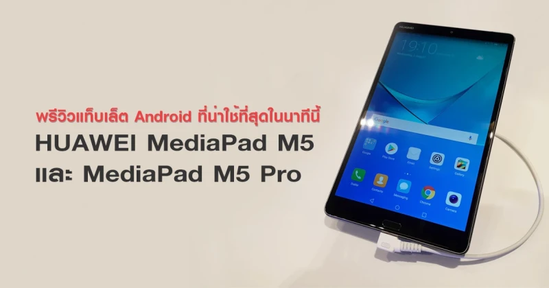 พรีวิว Huawei MediaPad M5 และ MediaPad M5 Pro สองแท็บเล็ตแอนดรอยด์ที่น่าใช้ที่สุดตอนนี้