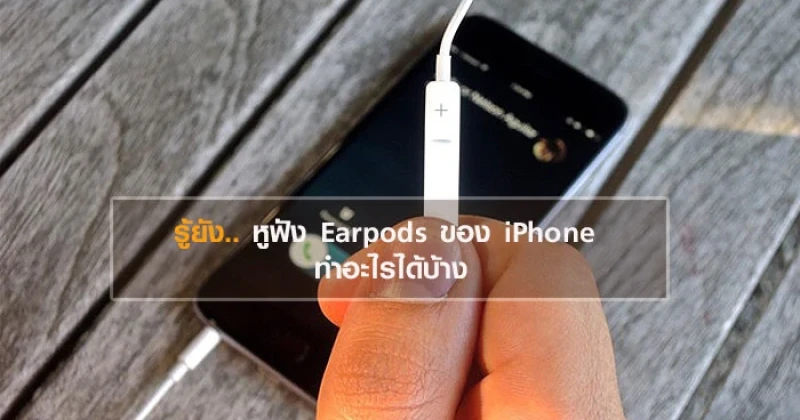 รู้ยัง.. หูฟัง Earpods ของ iPhone ทำอะไรได้บ้าง