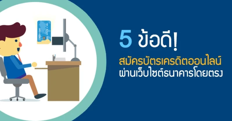 5 ข้อดี! สมัครบัตรเครดิตออนไลน์ผ่านเว็บไซต์ธนาคารโดยตรง (ไม่ผ่าน Agent)