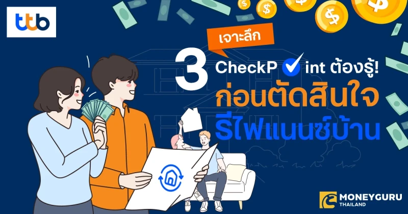 เจาะลึก 3 CheckPoint ต้องรู้! ก่อนตัดสินใจรีไฟแนนซ์บ้าน